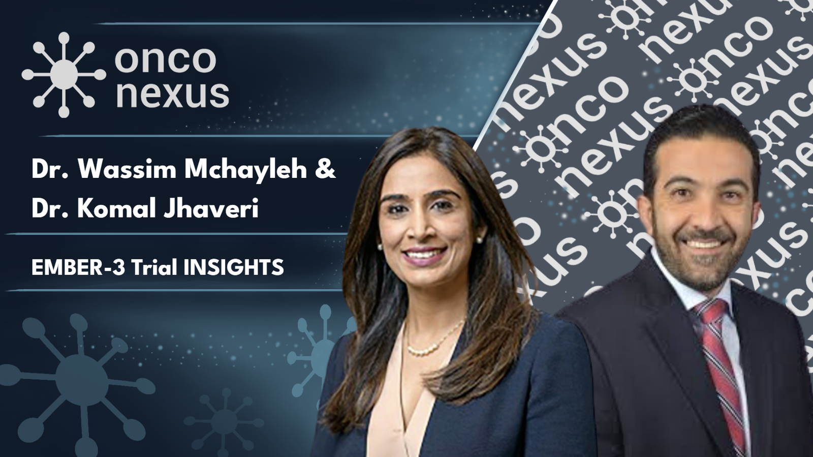 Drs. Wassim Mchayleh &amp; Komal Jhaveri: EMBER-3 Trial Insights